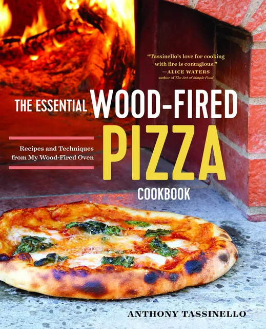 The Essential Wood Fired Pizza Cookbook: Recipes and Techniques From My Wood...