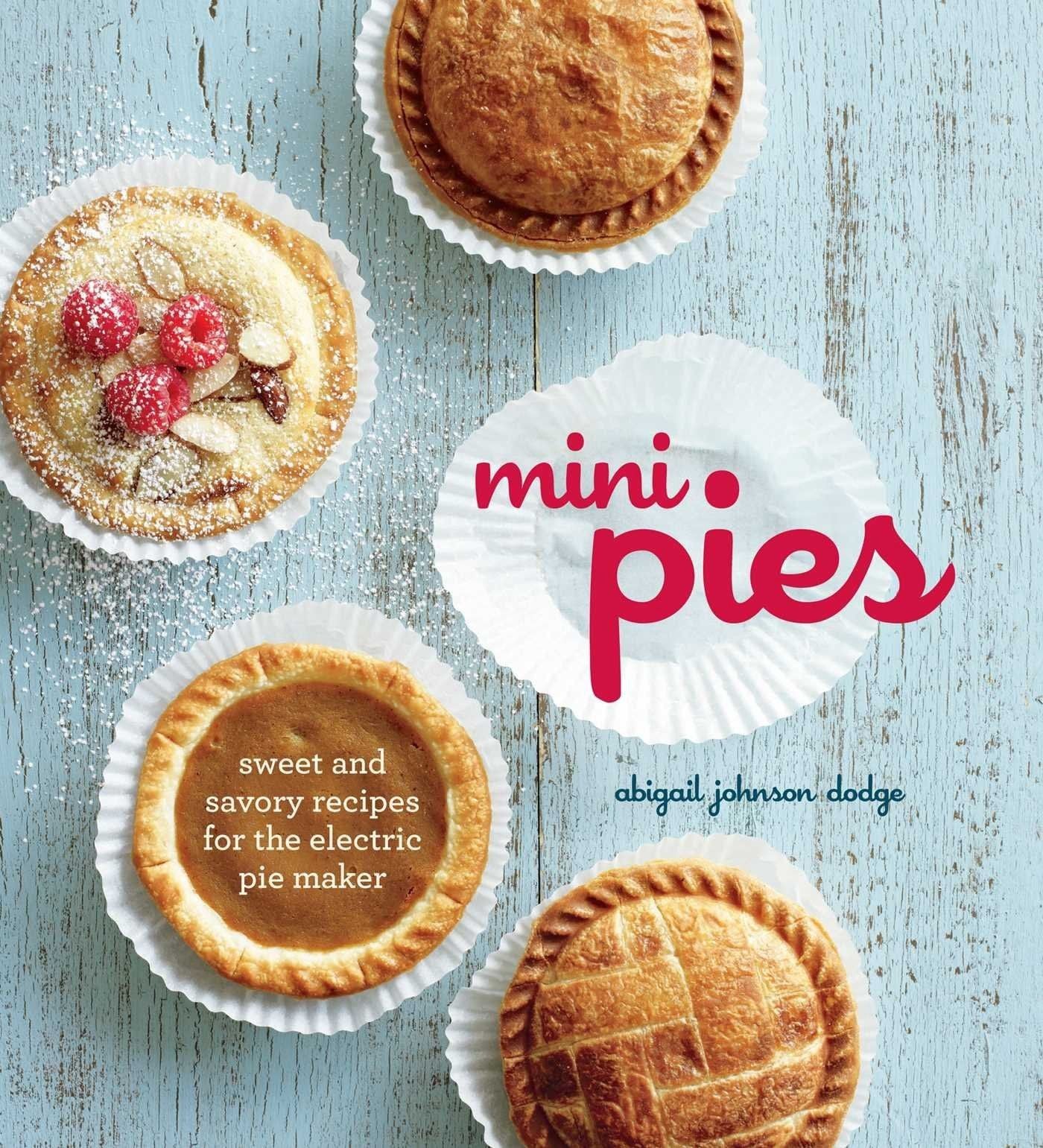 Mini Pies: Sweet and Savory Recipes for the Electric Pie Maker 1