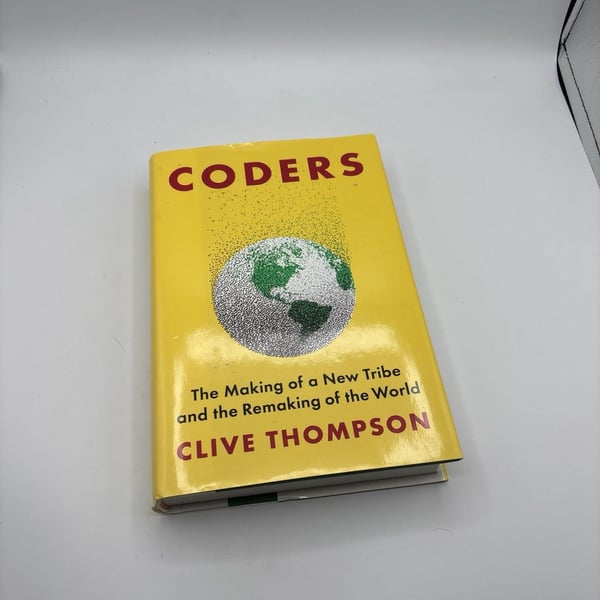 Coders: The Making of a New Tribe and the Remaking of the World (Hardcover) by Clive Thompson