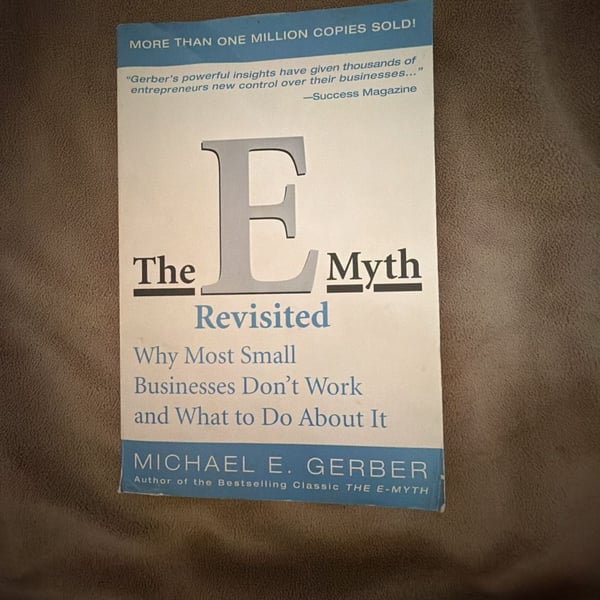 The E-Myth Revisited: Why Most Small Businesses Don't Work & What to Do About It