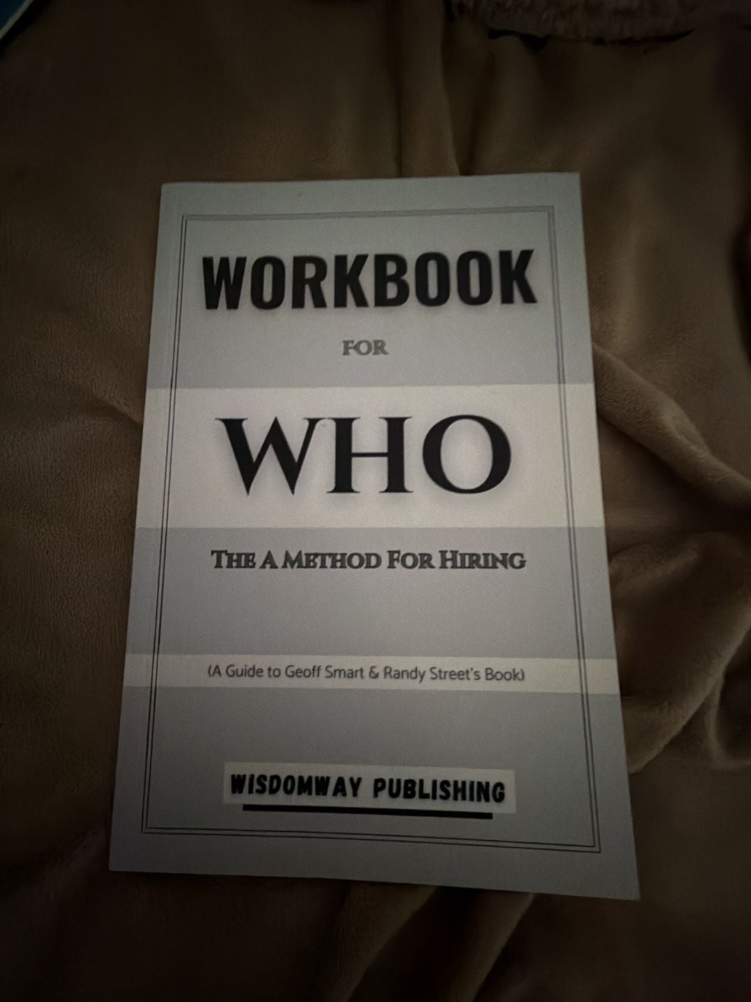 Who: The A Method for Hiring by Geoff Smart and Randy Street with Workbook 6