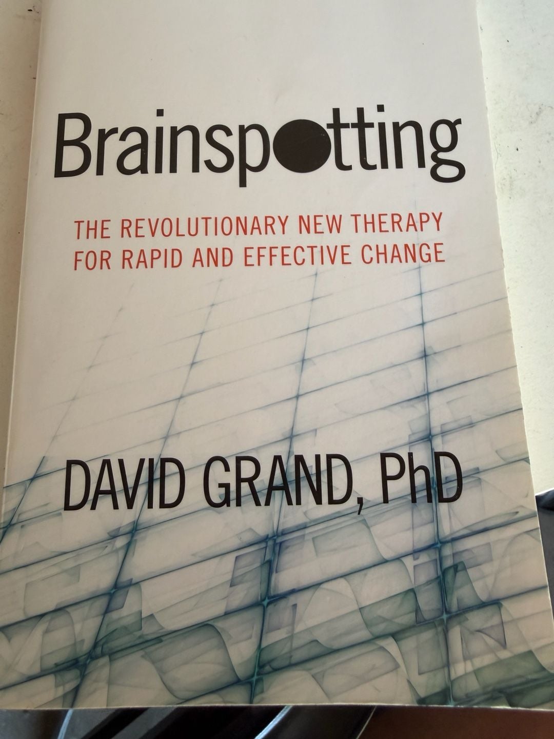 Brainspotting: The Revolutionary New Therapy for Rapid and Effective Change by David Grand, PhD 1