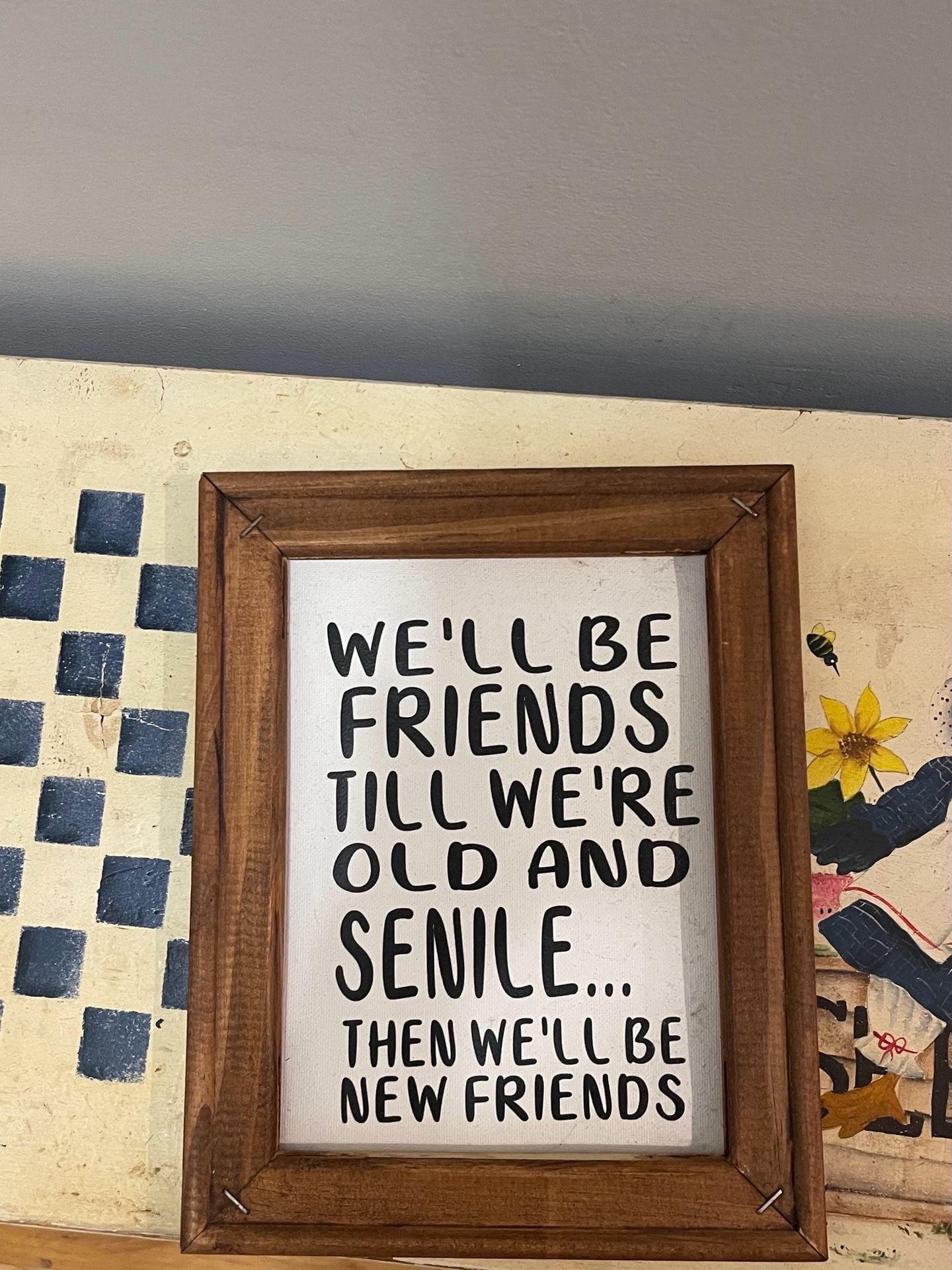 Rustic Wood Framed Wall Art Sign We'll Be Friends Till We're Old and Senile 1