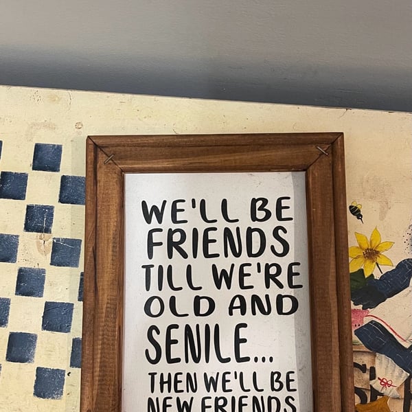 Rustic Wood Framed Wall Art Sign We'll Be Friends Till We're Old and Senile