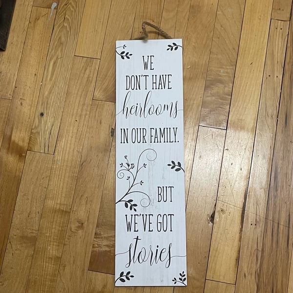 Unbranded We Dont Have Heirlooms In Our Family But Weve Got Stories Wood Sign