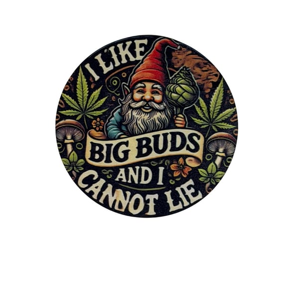 I Like Big Buds And I Cannot Lie 6” Round Wooden Sign