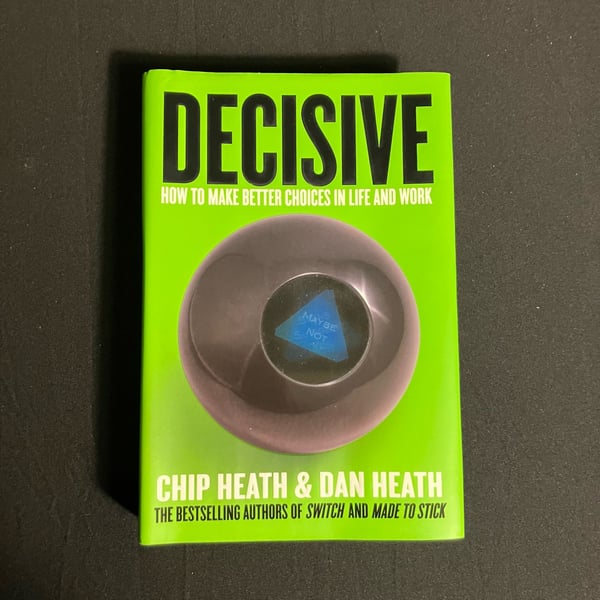 Decisive: How to Make Better Choices in Life and Work