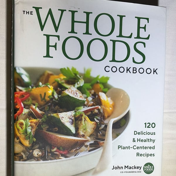 Whole Foods Market The Whole Foods Cookbook 120 Delicious & Healthy Recipes